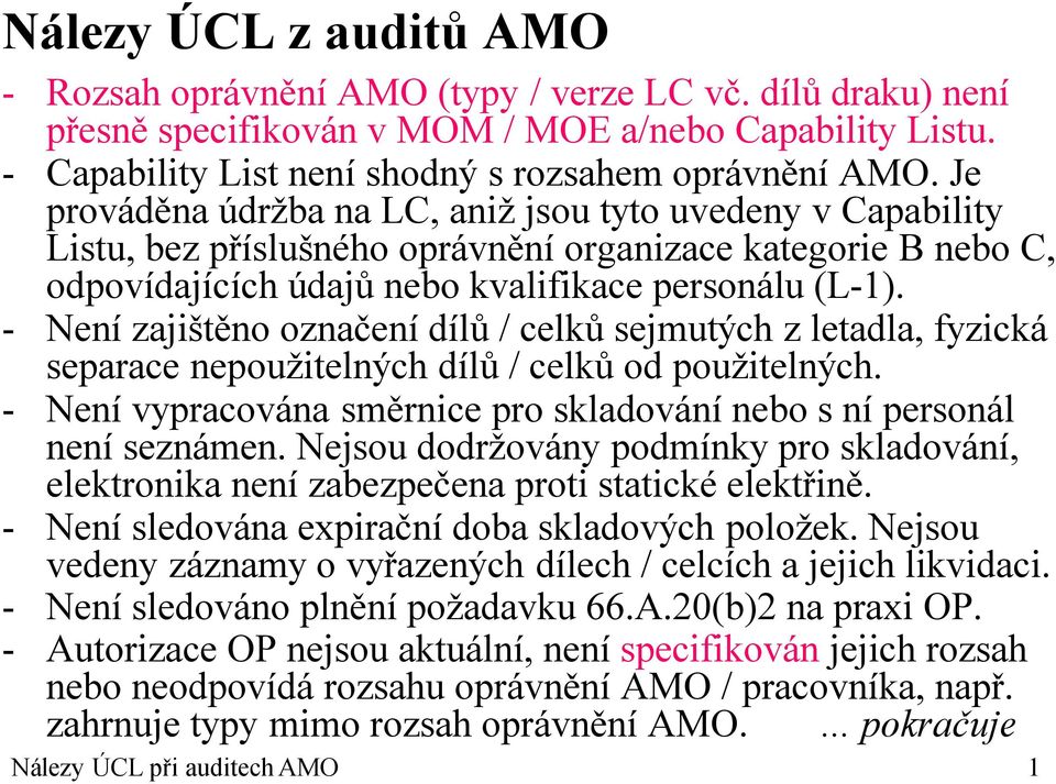 - Není zajištěno označení dílů / celků sejmutých z letadla, fyzická separace nepoužitelných dílů / celků od použitelných. - Není vypracována směrnice pro skladování nebo s ní personál není seznámen.