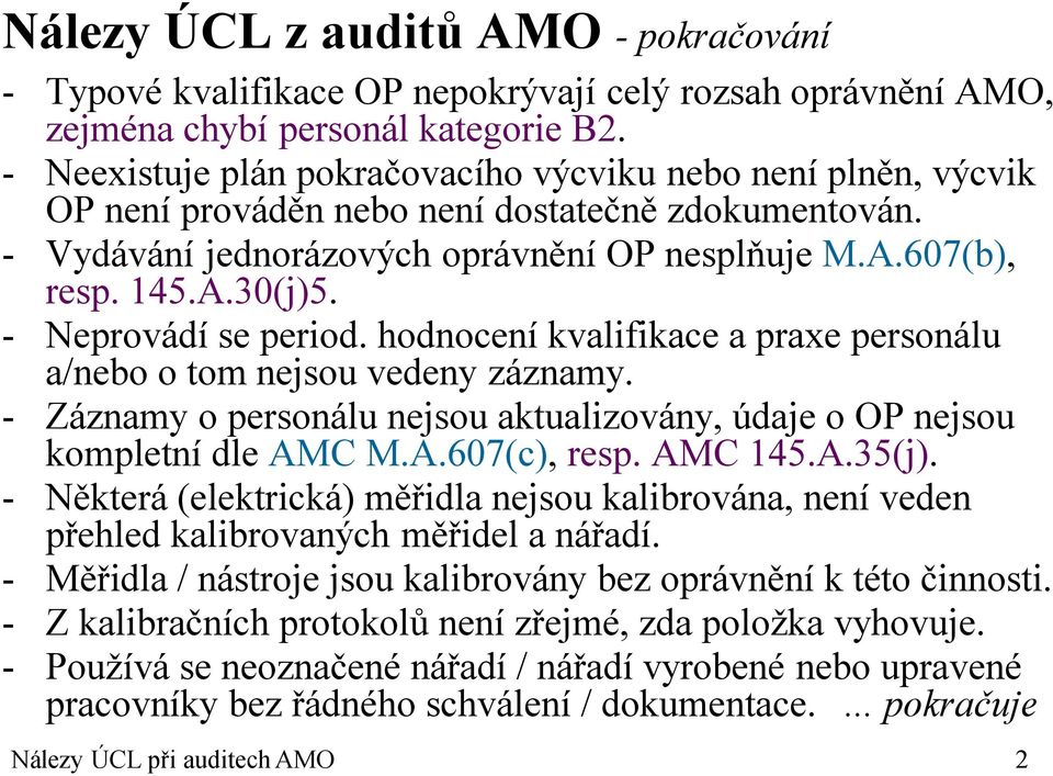 - Neprovádí se period. hodnocení kvalifikace a praxe personálu a/nebo o tom nejsou vedeny záznamy. - Záznamy o personálu nejsou aktualizovány, údaje o OP nejsou kompletní dle AMC M.A.607(c), resp.