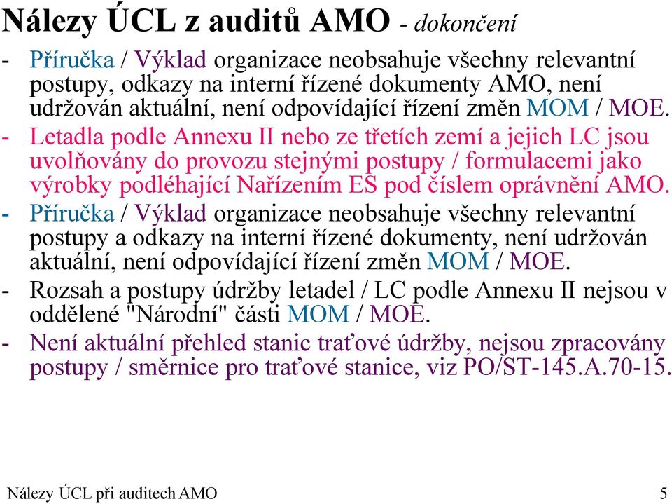 - Příručka / Výklad organizace neobsahuje všechny relevantní postupy a odkazy na interní řízené dokumenty, není udržován aktuální, není odpovídající řízení změn MOM / MOE.