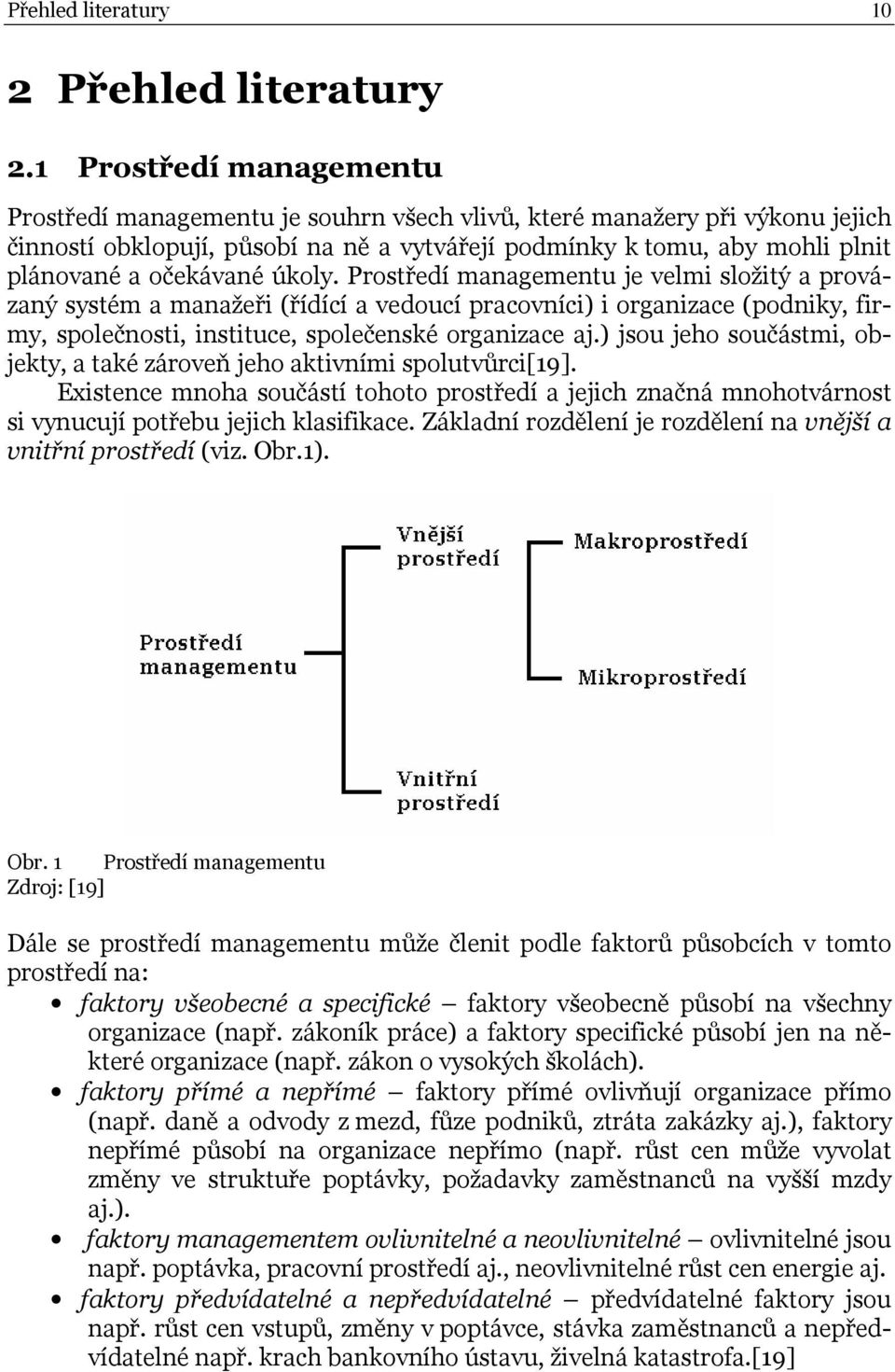 očekávané úkoly. Prostředí managementu je velmi složitý a provázaný systém a manažeři (řídící a vedoucí pracovníci) i organizace (podniky, firmy, společnosti, instituce, společenské organizace aj.