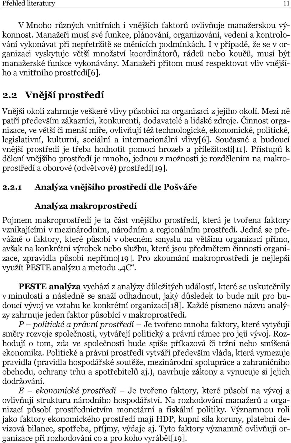 I v případě, že se v organizaci vyskytuje větší množství koordinátorů, rádců nebo koučů, musí být manažerské funkce vykonávány. Manažeři přitom musí respektovat vliv vnějšího a vnitřního prostředí[6].