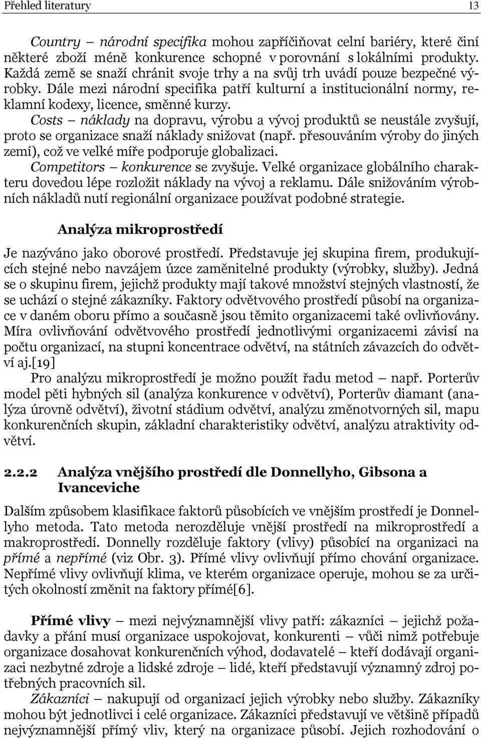 Costs náklady na dopravu, výrobu a vývoj produktů se neustále zvyšují, proto se organizace snaží náklady snižovat (např. přesouváním výroby do jiných zemí), což ve velké míře podporuje globalizaci.