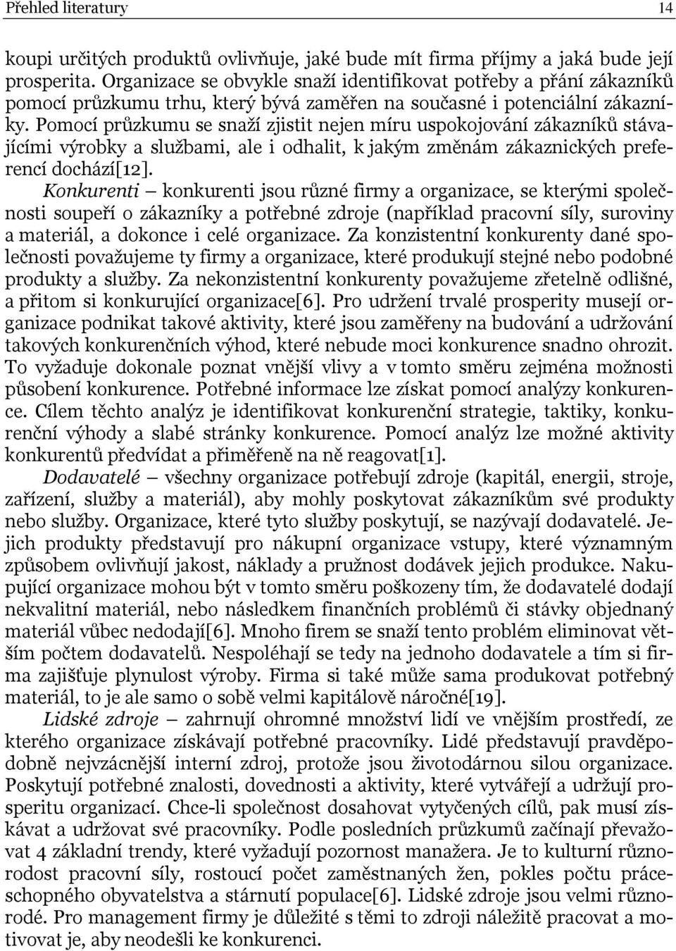 Pomocí průzkumu se snaží zjistit nejen míru uspokojování zákazníků stávajícími výrobky a službami, ale i odhalit, k jakým změnám zákaznických preferencí dochází[12].