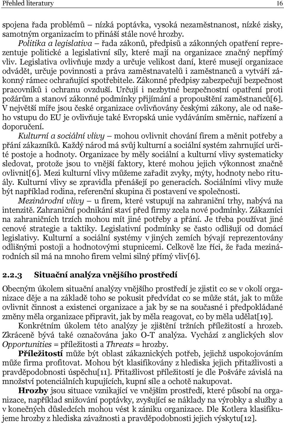 Legislativa ovlivňuje mzdy a určuje velikost daní, které musejí organizace odvádět, určuje povinnosti a práva zaměstnavatelů i zaměstnanců a vytváří zákonný rámec ochraňující spotřebitele.