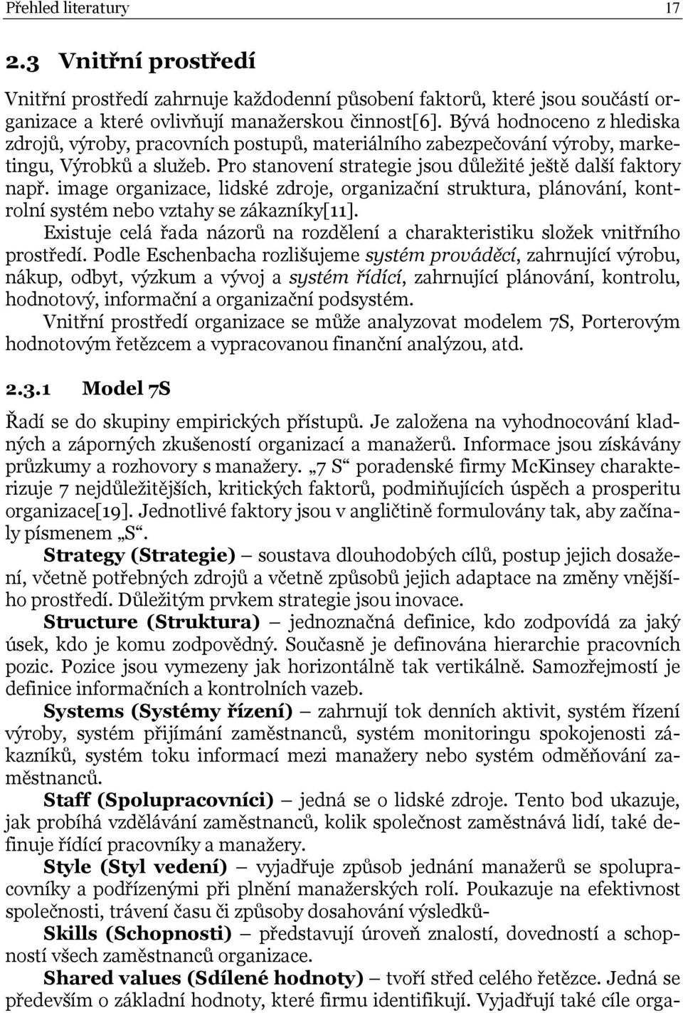 image organizace, lidské zdroje, organizační struktura, plánování, kontrolní systém nebo vztahy se zákazníky[11]. Existuje celá řada názorů na rozdělení a charakteristiku složek vnitřního prostředí.