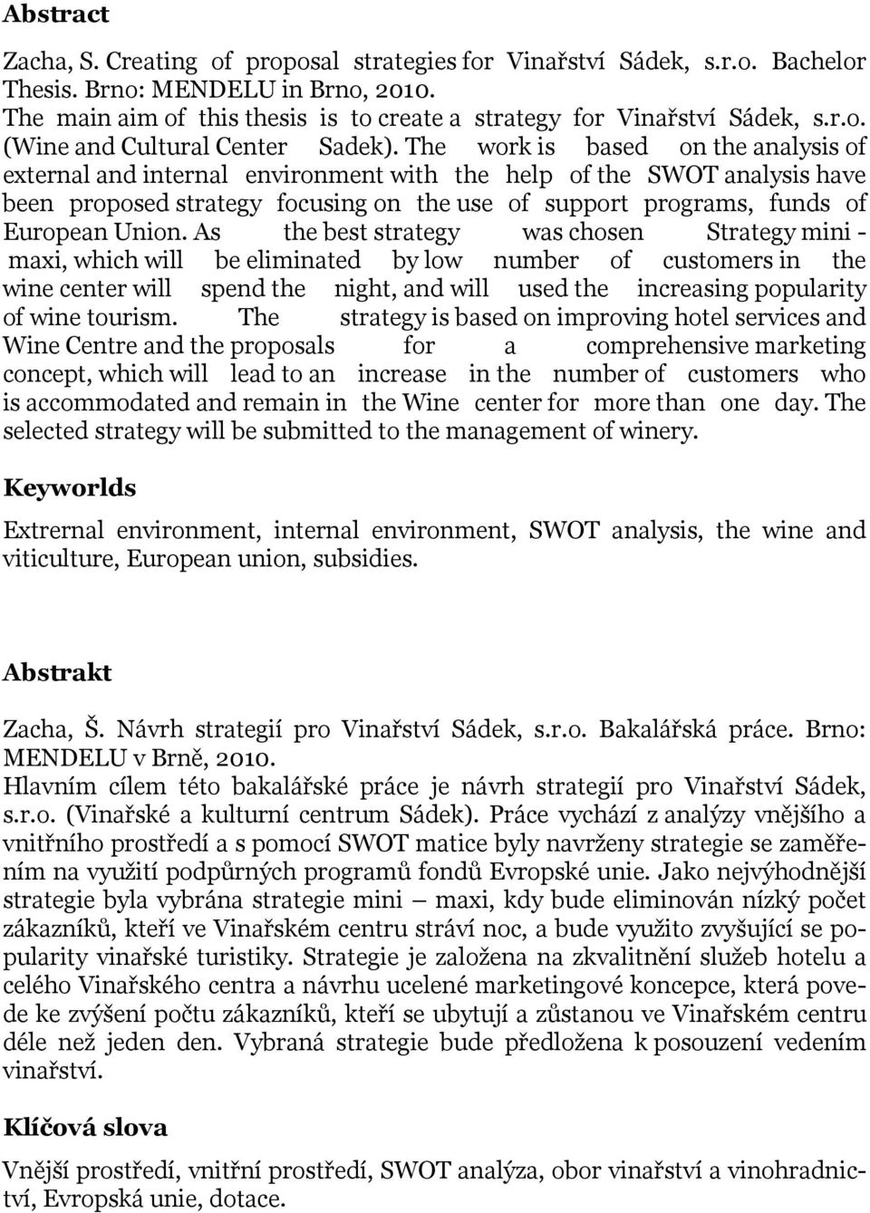 The work is based on the analysis of external and internal environment with the help of the SWOT analysis have been proposed strategy focusing on the use of support programs, funds of European Union.