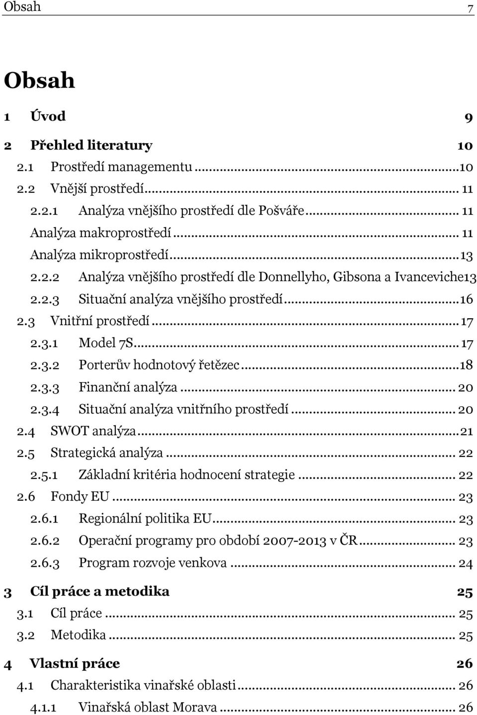 .. 17 2.3.2 Porterův hodnotový řetězec...18 2.3.3 Finanční analýza... 20 2.3.4 Situační analýza vnitřního prostředí... 20 2.4 SWOT analýza...21 2.5 Strategická analýza... 22 2.5.1 Základní kritéria hodnocení strategie.