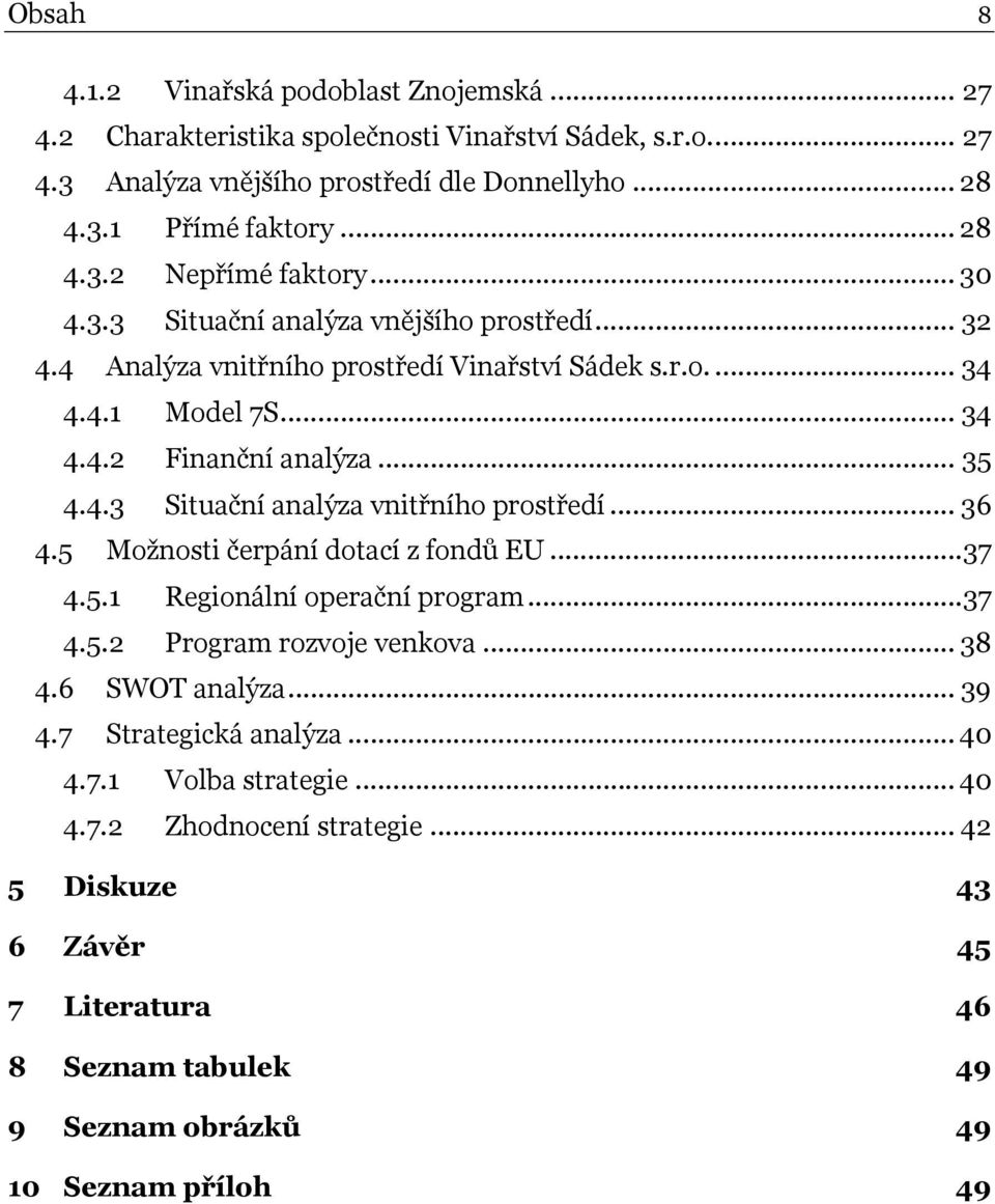 .. 36 4.5 Možnosti čerpání dotací z fondů EU...37 4.5.1 Regionální operační program...37 4.5.2 Program rozvoje venkova... 38 4.6 SWOT analýza... 39 4.7 Strategická analýza... 40 4.7.1 Volba strategie.