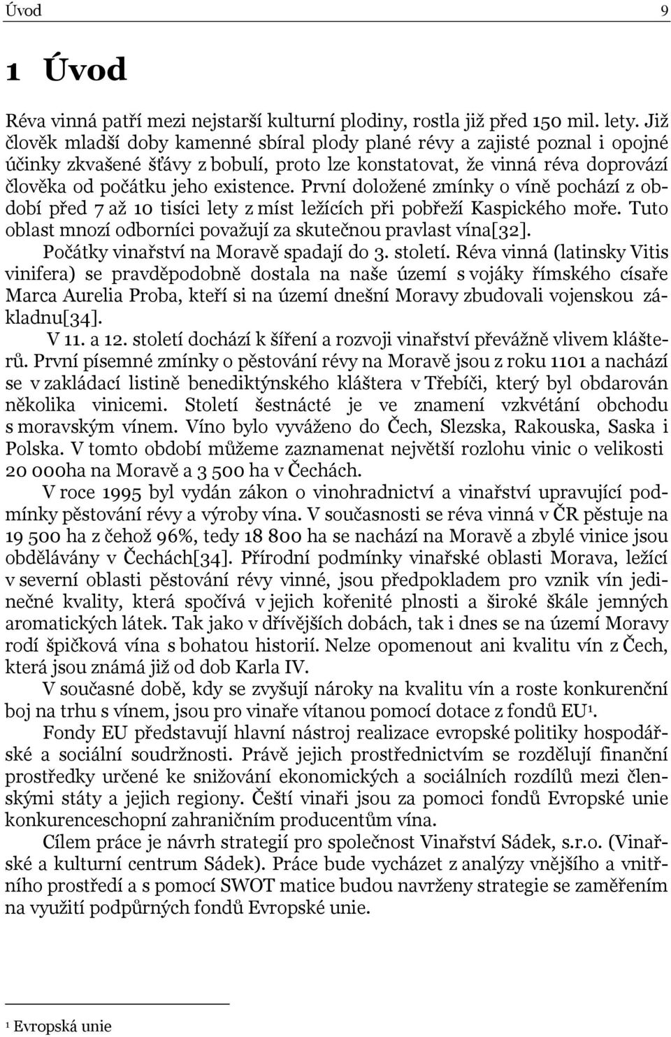 První doložené zmínky o víně pochází z období před 7 až 10 tisíci lety z míst ležících při pobřeží Kaspického moře. Tuto oblast mnozí odborníci považují za skutečnou pravlast vína[32].
