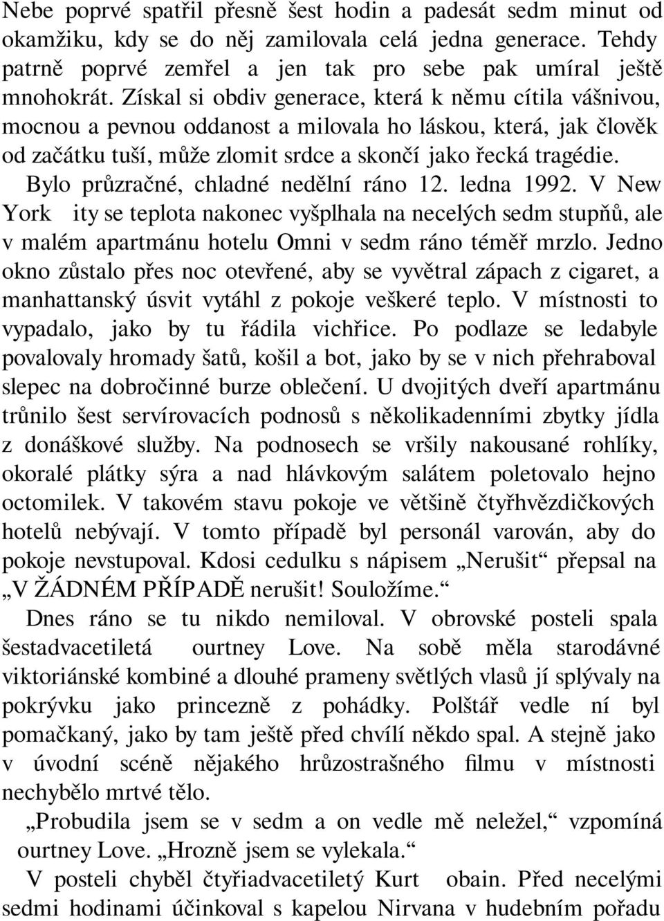 Bylo průzračné, chladné nedělní ráno 12. ledna 1992. V New York City se teplota nakonec vyšplhala na necelých sedm stupňů, ale v malém apartmánu hotelu Omni v sedm ráno téměř mrzlo.