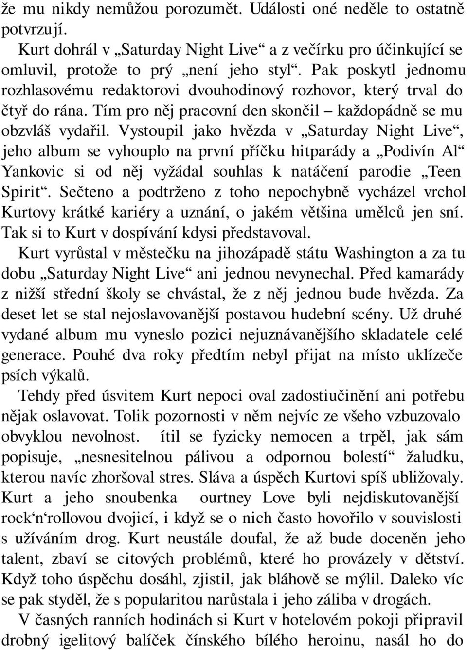 Vystoupil jako hvězda v Saturday Night Live, jeho album se vyhouplo na první příčku hitparády a Podivín Al Yankovic si od něj vyžádal souhlas k natáčení parodie Teen Spirit.