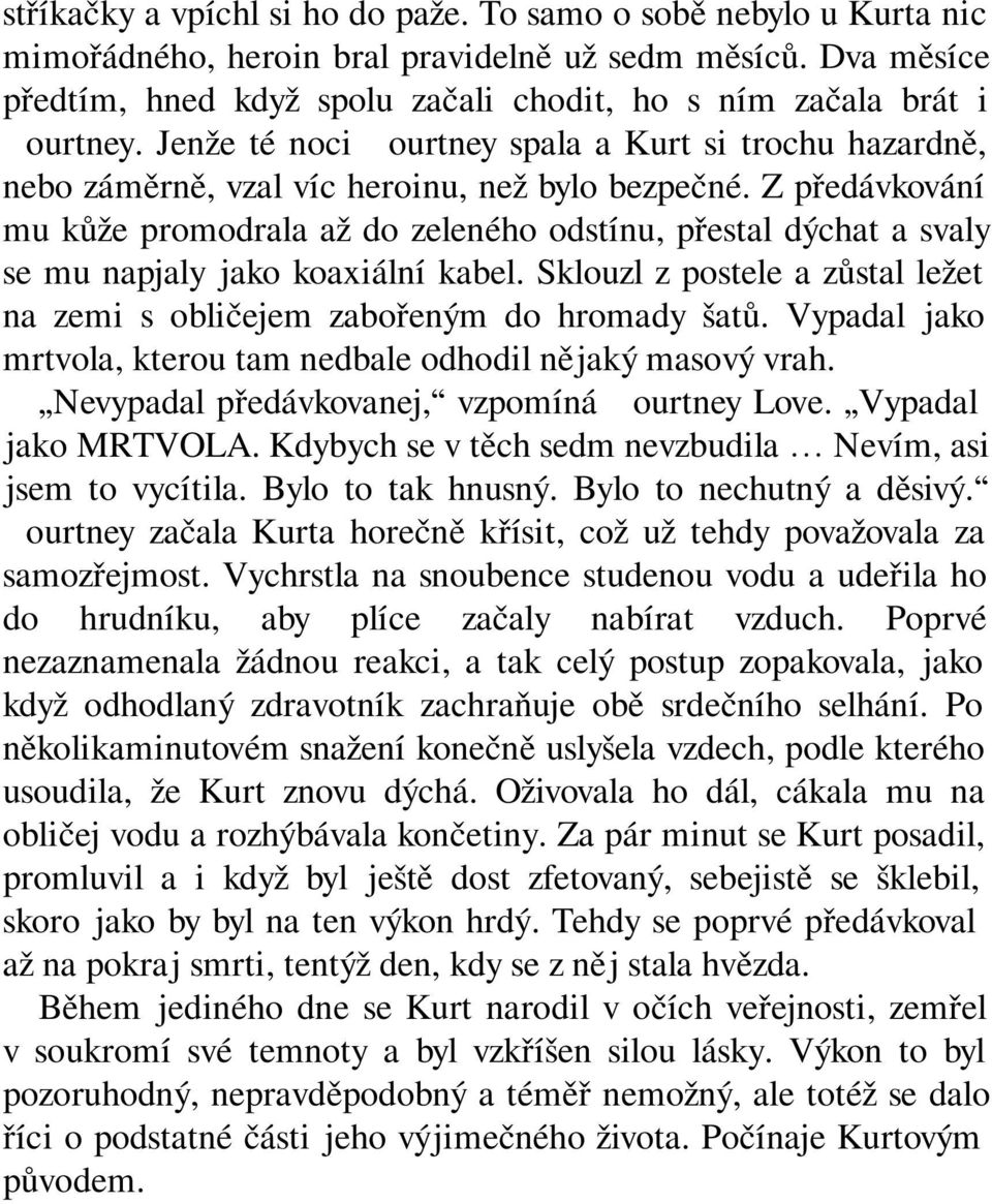 Z předávkování mu kůže promodrala až do zeleného odstínu, přestal dýchat a svaly se mu napjaly jako koaxiální kabel. Sklouzl z postele a zůstal ležet na zemi s obličejem zabořeným do hromady šatů.