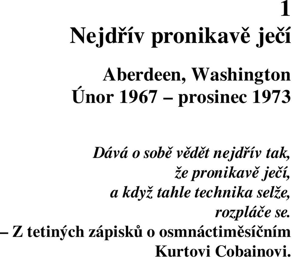 pronikavě ječí, a když tahle technika selže, rozpláče