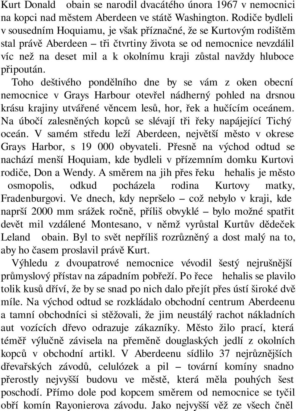 hluboce připoután. Toho deštivého pondělního dne by se vám z oken obecní nemocnice v Grays Harbour otevřel nádherný pohled na drsnou krásu krajiny utvářené věncem lesů, hor, řek a hučícím oceánem.