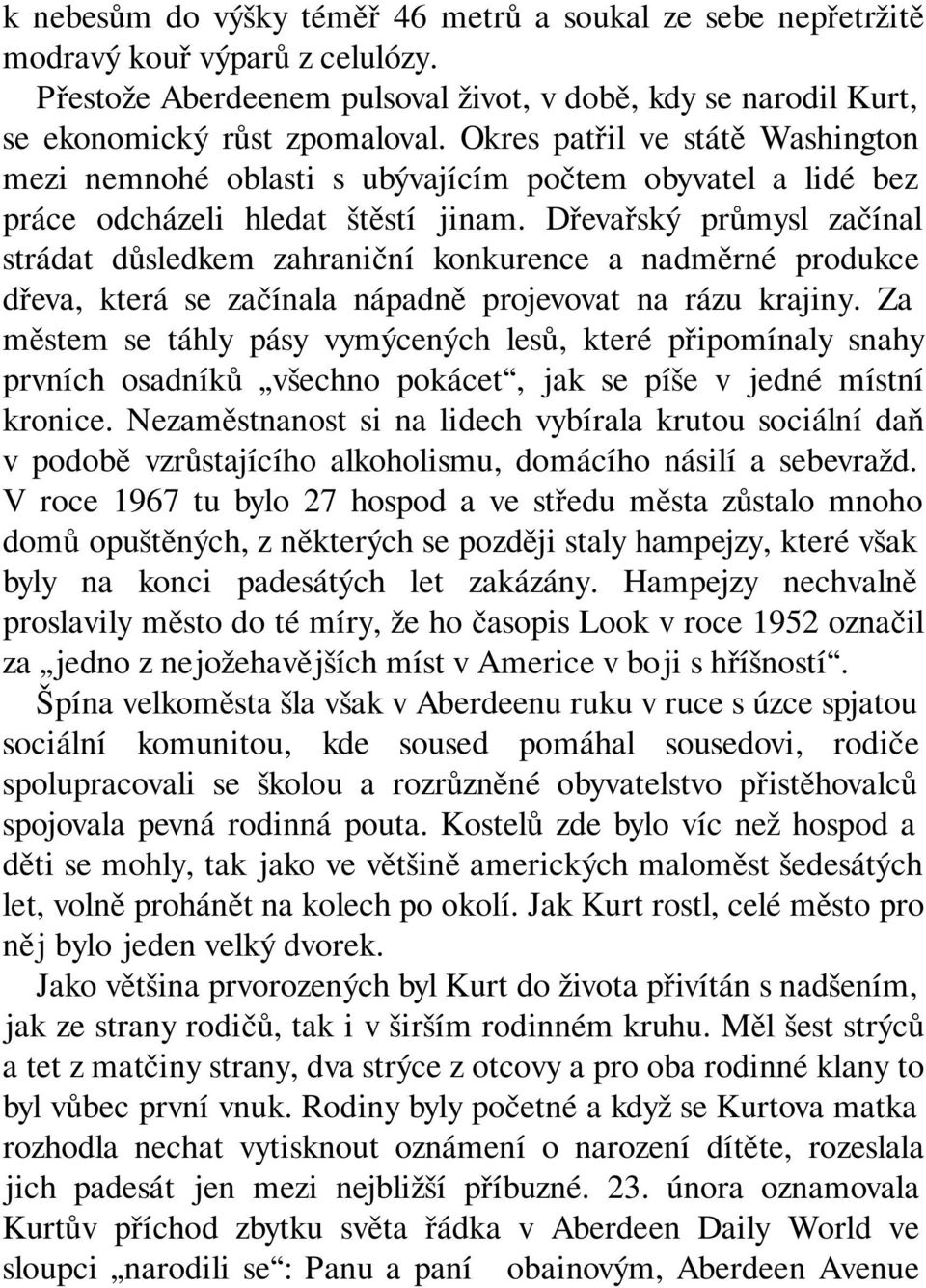 Dřevařský průmysl začínal strádat důsledkem zahraniční konkurence a nadměrné produkce dřeva, která se začínala nápadně projevovat na rázu krajiny.
