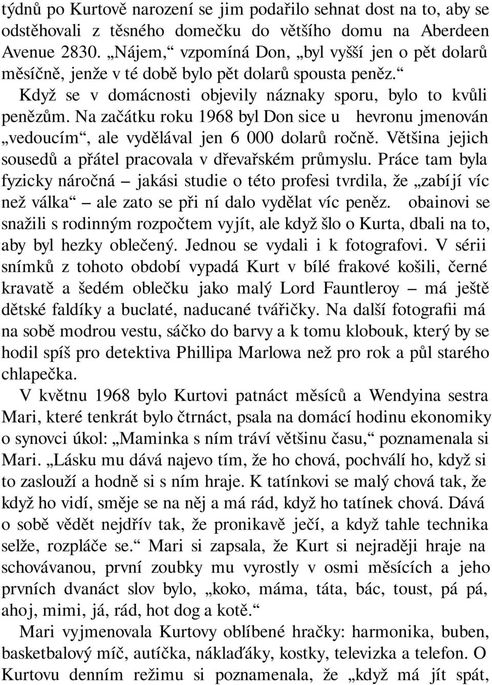 Na začátku roku 1968 byl Don sice u Chevronu jmenován vedoucím, ale vydělával jen 6 000 dolarů ročně. Většina jejich sousedů a přátel pracovala v dřevařském průmyslu.