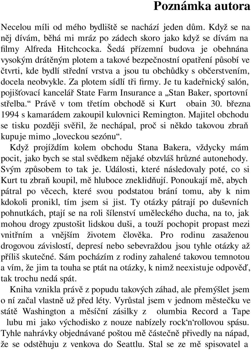 Za plotem sídlí tři firmy. Je tu kadeřnický salón, pojišťovací kancelář State Farm Insurance a Stan Baker, sportovní střelba. Právě v tom třetím obchodě si Kurt Cobain 30.