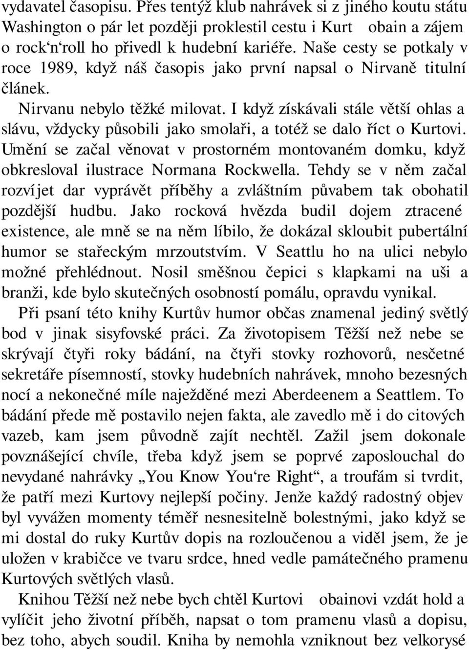 I když získávali stále větší ohlas a slávu, vždycky působili jako smolaři, a totéž se dalo říct o Kurtovi.