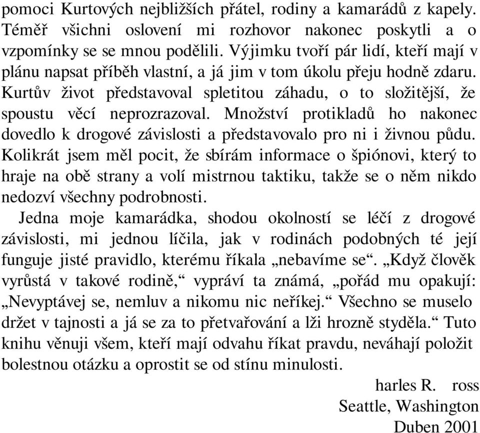 Množství protikladů ho nakonec dovedlo k drogové závislosti a představovalo pro ni i živnou půdu.