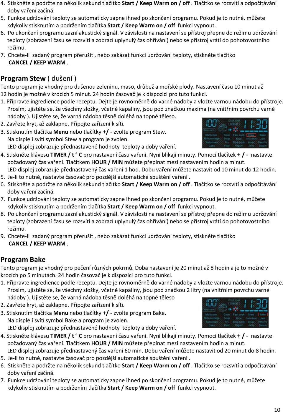 Chcete-li zadaný program přerušit, nebo zakázat funkci udržování teploty, stiskněte tlačítko Program Stew ( dušení ) Tento program je vhodný pro dušenou zeleninu, maso, drůbež a mořské plody.