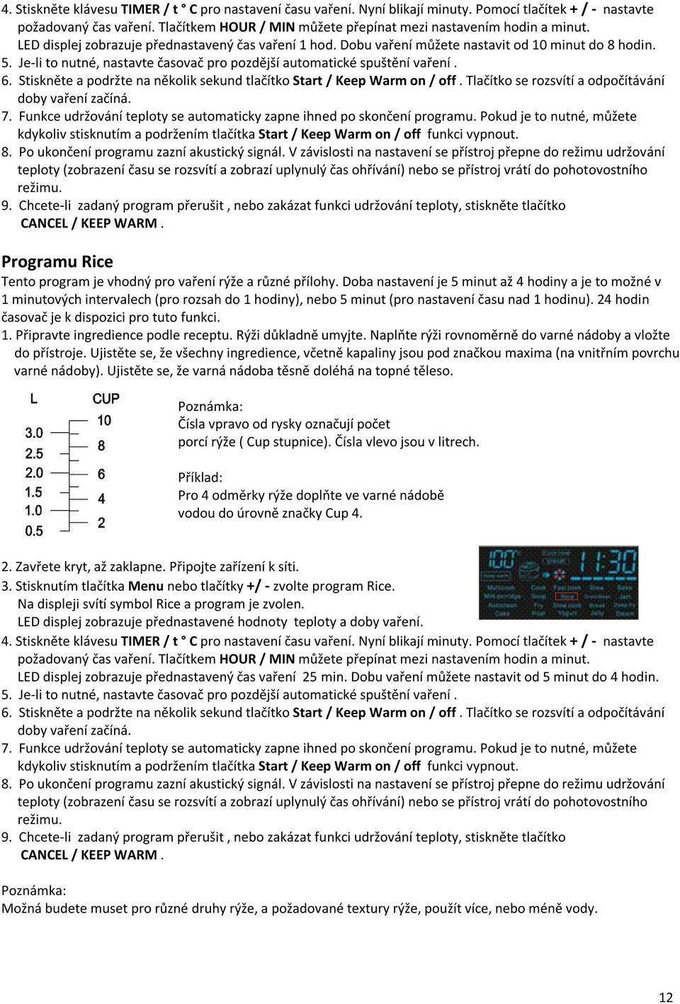 Doba nastavení je 5 minut až 4 hodiny a je to možné v 1 minutových intervalech (pro rozsah do 1 hodiny), nebo 5 minut (pro nastavení času nad 1 hodinu).