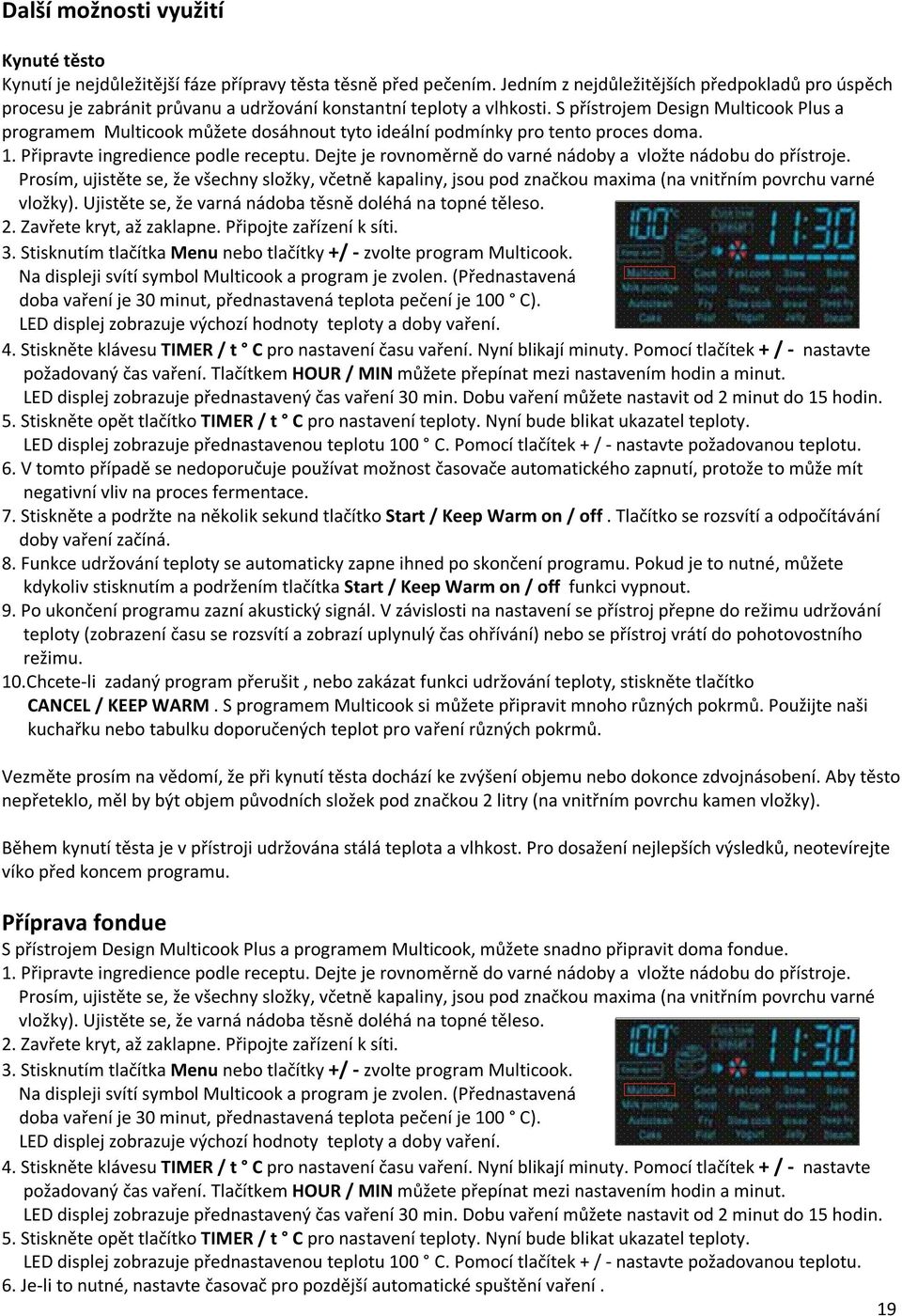 S přístrojem Design Multicook Plus a programem Multicook můžete dosáhnout tyto ideální podmínky pro tento proces doma. 1. Připravte ingredience podle receptu.