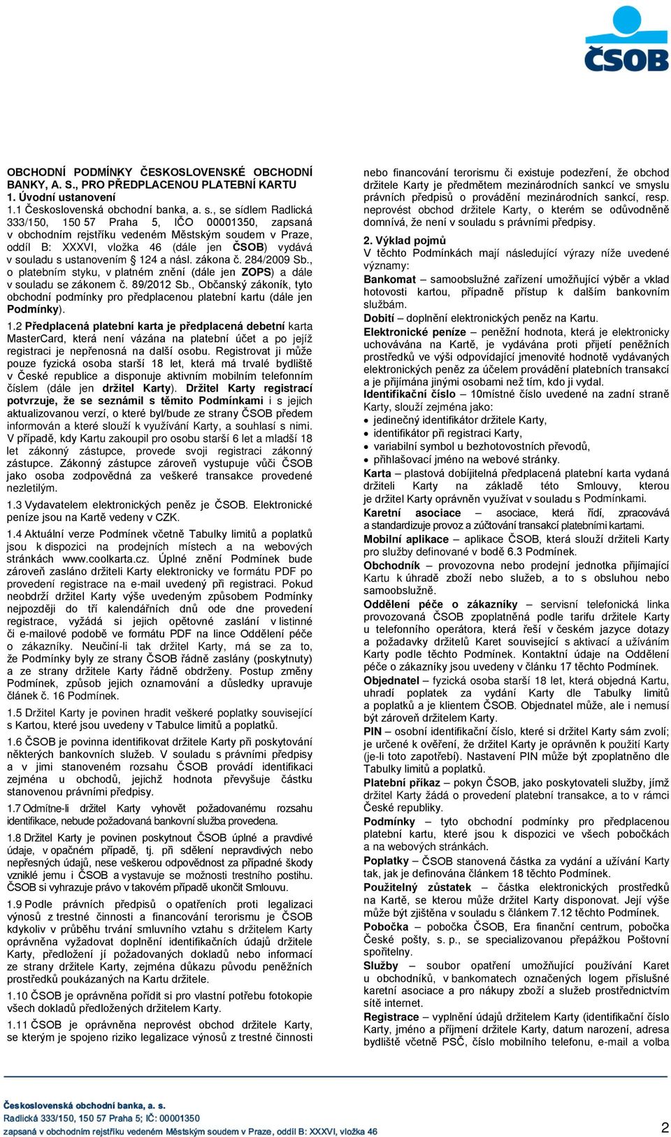 a násl. zákona č. 284/2009 Sb., o platebním styku, v platném znění (dále jen ZOPS) a dále v souladu se zákonem č. 89/2012 Sb.