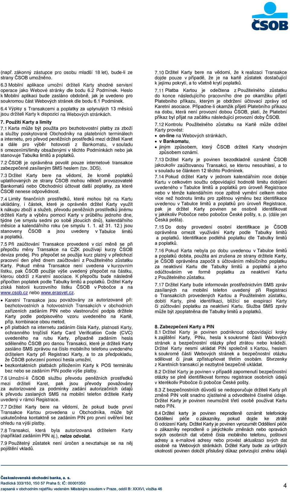 1 Podmínek. 6.4 Výpisy s Transakcemi a poplatky za uplynulých 13 měsíců jsou držiteli Karty k dispozici na Webových stránkách. 7. Použití Karty a limity 7.