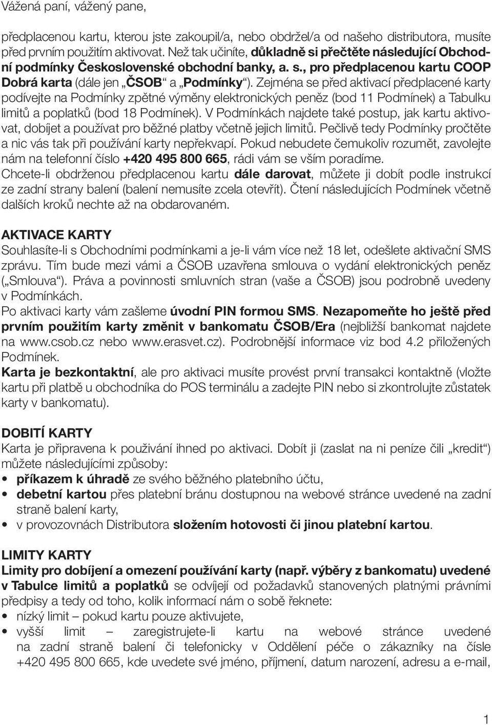 Zejména se před aktivací předplacené karty podívejte na Podmínky zpětné výměny elektronických peněz (bod 11 Podmínek) a Tabulku limitů a poplatků (bod 18 Podmínek).