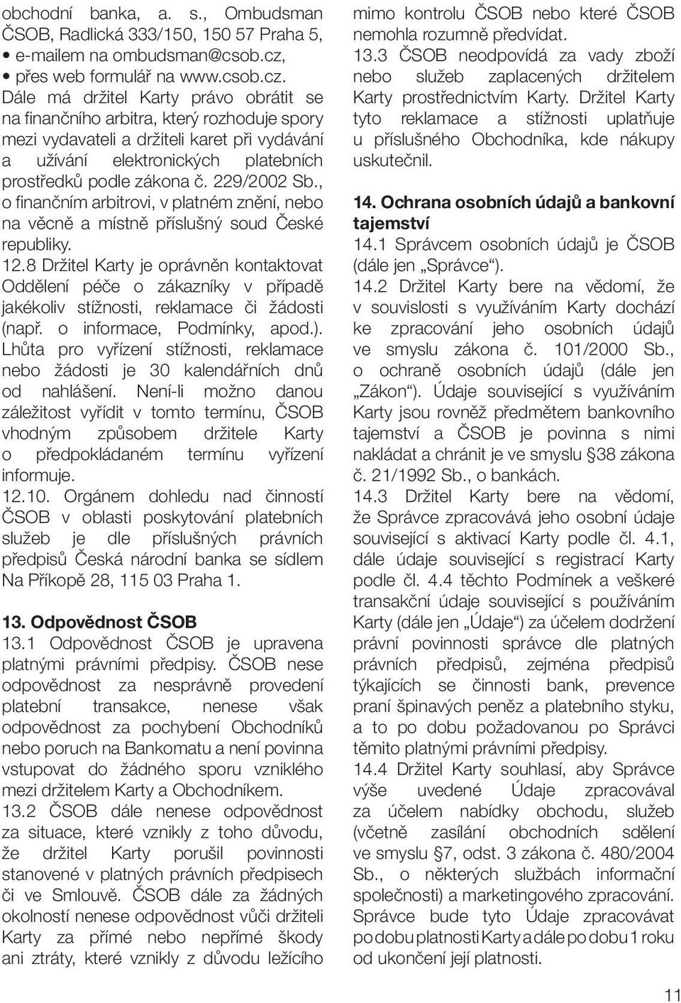 Dále má držitel Karty právo obrátit se na finančního arbitra, který rozhoduje spory mezi vydavateli a držiteli karet při vydávání a užívání elektronických platebních prostředků podle zákona č.