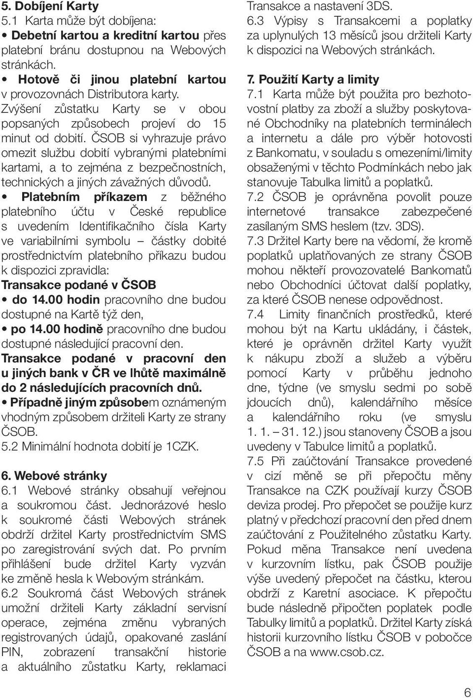 ČSOB si vyhrazuje právo omezit službu dobití vybranými platebními kartami, a to zejména z bezpečnostních, technických a jiných závažných důvodů.