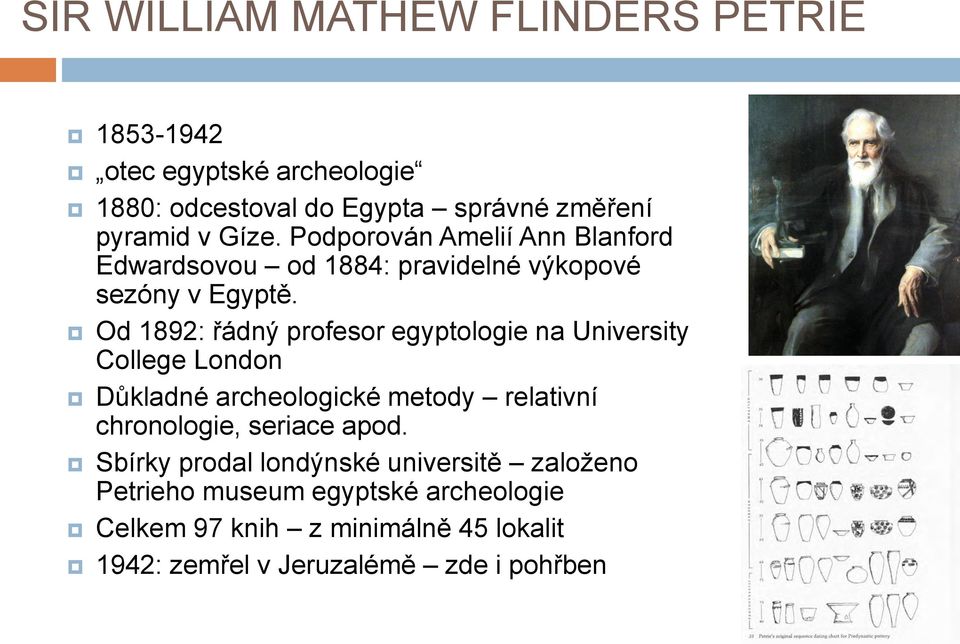 Od 1892: řádný profesor egyptologie na University College London Důkladné archeologické metody relativní chronologie, seriace