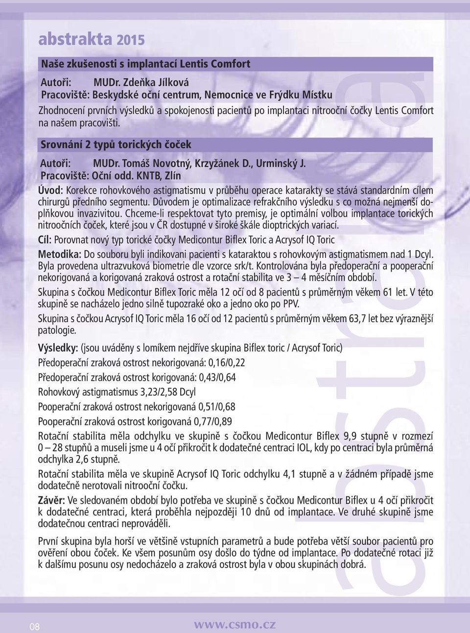 Srovnání 2 typů torických čoček Autoři: MUDr. Tomáš Novotný, Krzyžánek D., Urminský J. Pracoviště: Oční odd.