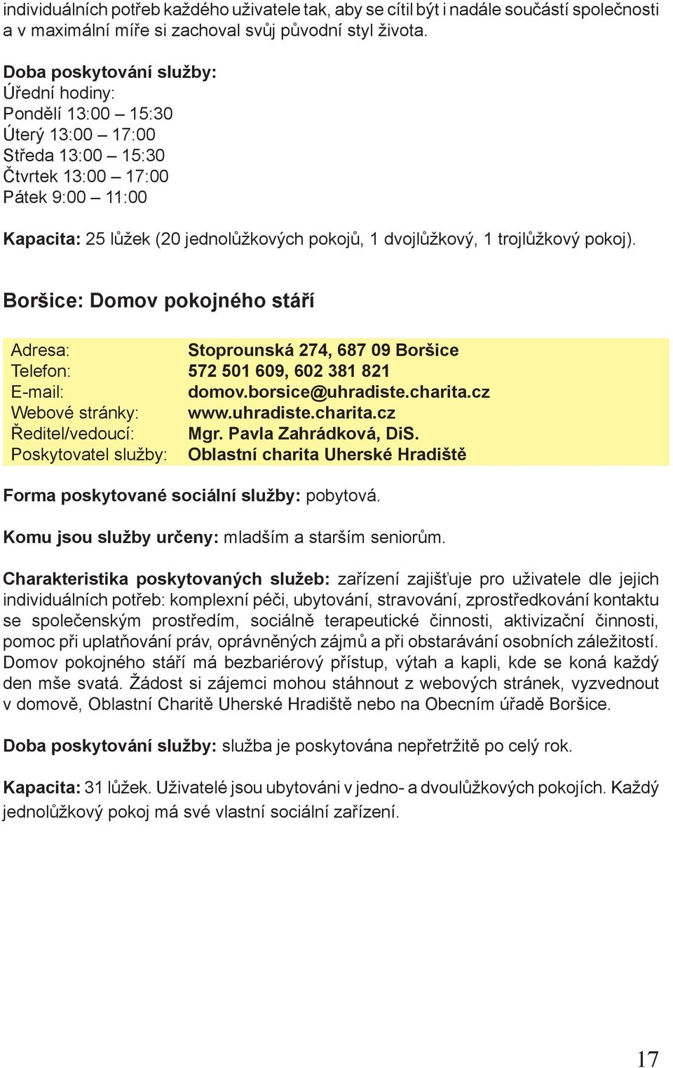 trojlůžkový pokoj). Boršice: Domov pokojného stáří Stoprounská 274, 687 09 Boršice 572 501 609, 602 381 821 domov.borsice@uhradiste.charita.cz www.uhradiste.charita.cz Mgr. Pavla Zahrádková, DiS.