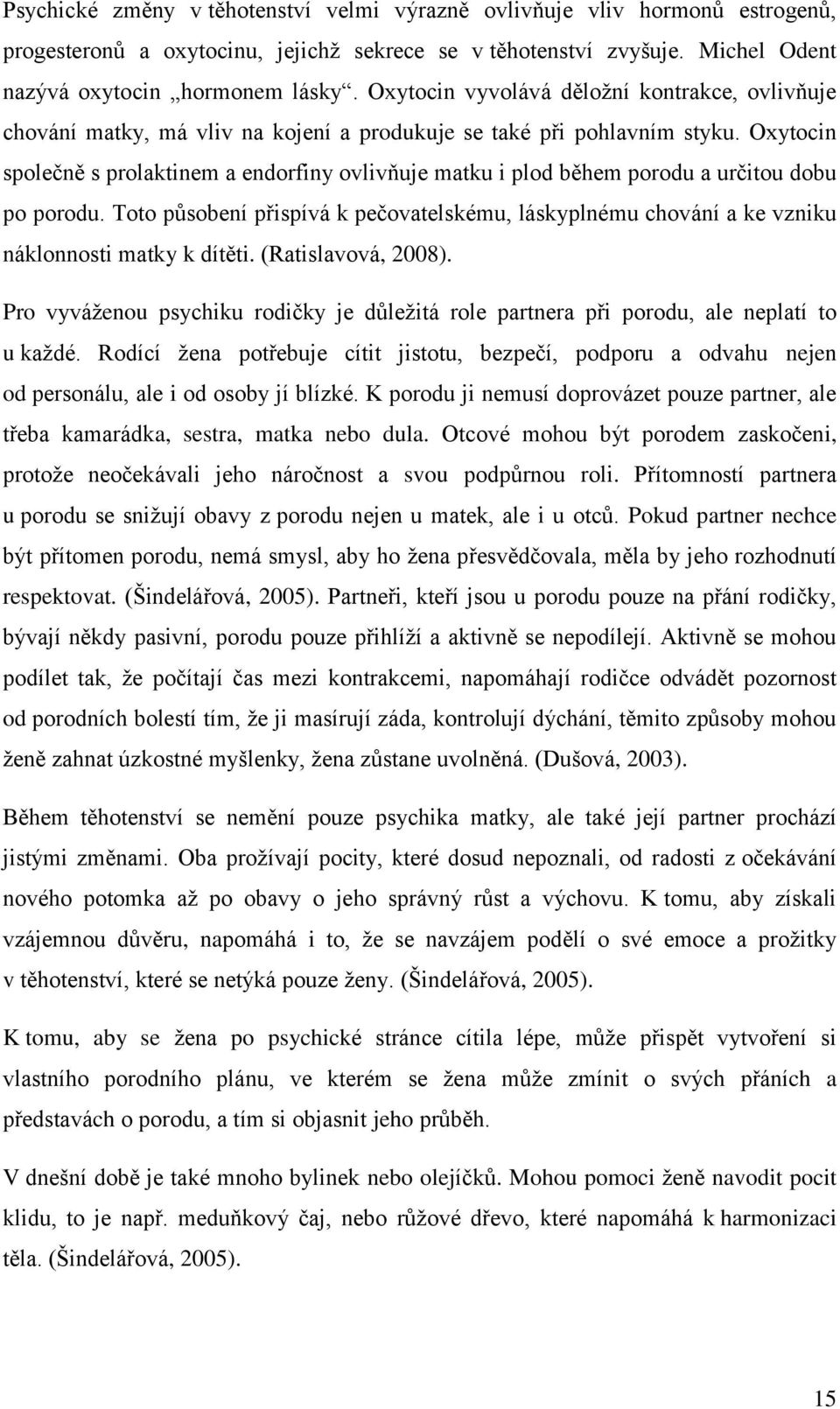 Oxytocin společně s prolaktinem a endorfiny ovlivňuje matku i plod během porodu a určitou dobu po porodu.