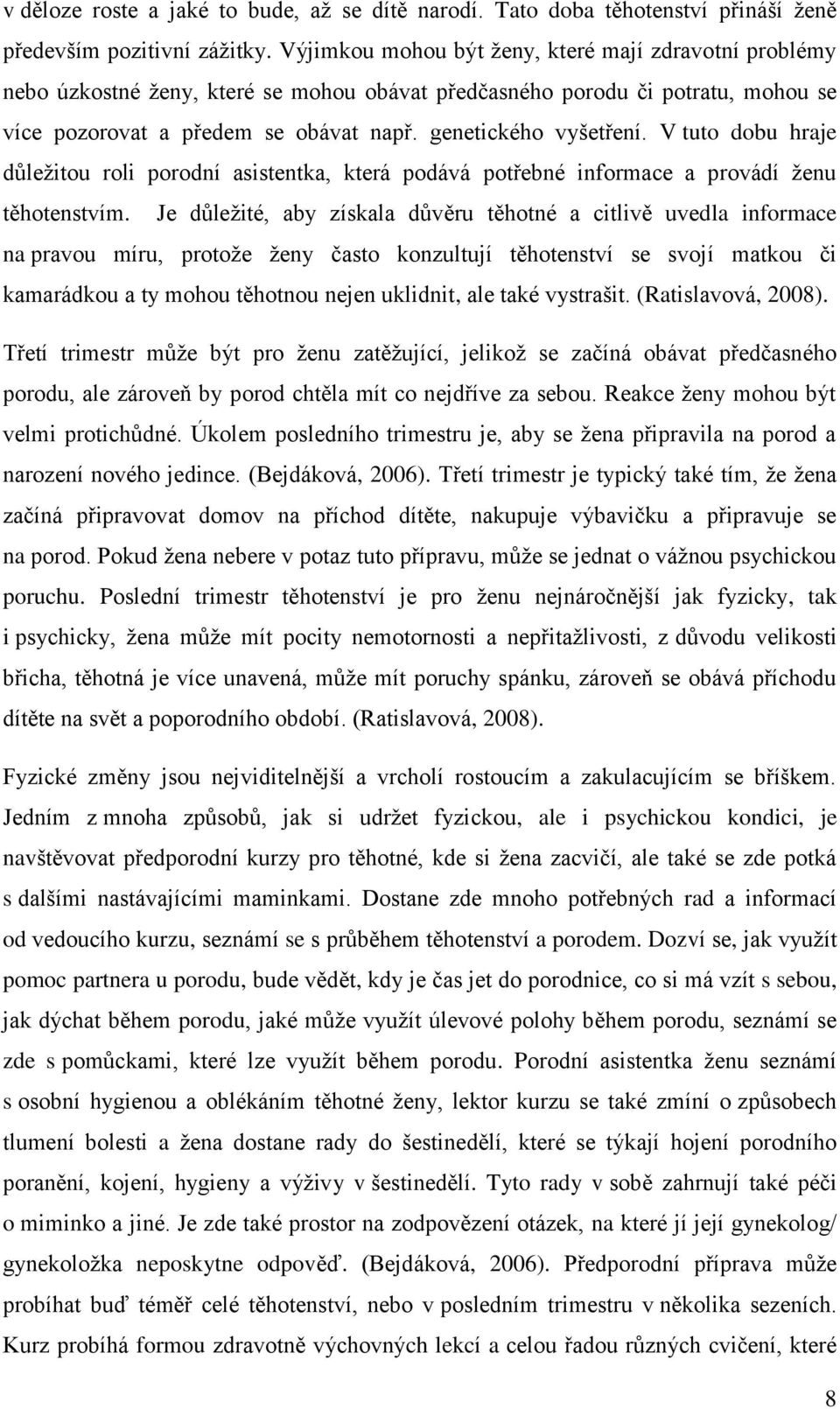 V tuto dobu hraje důleţitou roli porodní asistentka, která podává potřebné informace a provádí ţenu těhotenstvím.