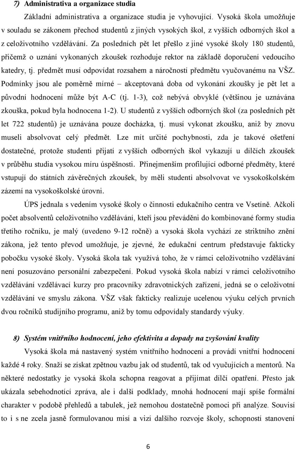 Za posledních pět let přešlo z jiné vysoké školy 180 studentů, přičemž o uznání vykonaných zkoušek rozhoduje rektor na základě doporučení vedoucího katedry, tj.