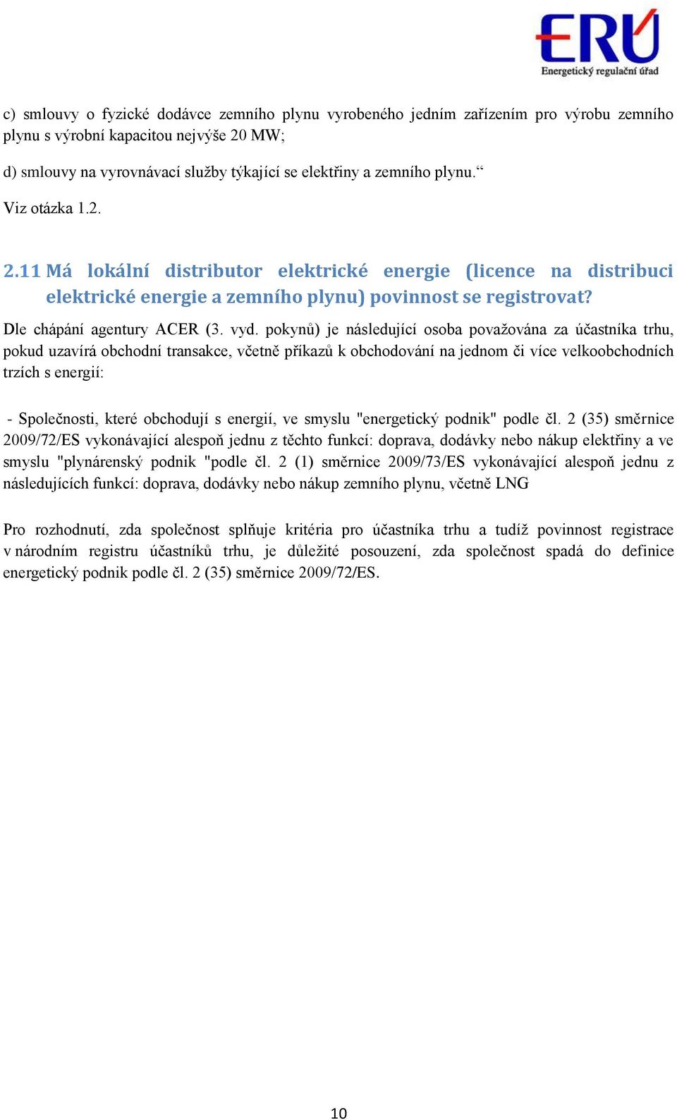 pokynů) je následující osoba považována za účastníka trhu, pokud uzavírá obchodní transakce, včetně příkazů k obchodování na jednom či více velkoobchodních trzích s energií: - Společnosti, které