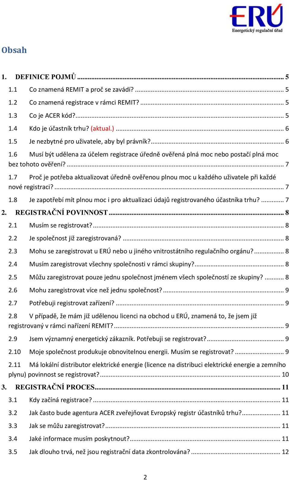 7 Proč je potřeba aktualizovat úředně ověřenou plnou moc u každého uživatele při každé nové registraci?... 7 1.8 Je zapotřebí mít plnou moc i pro aktualizaci údajů registrovaného účastníka trhu?... 7 2.