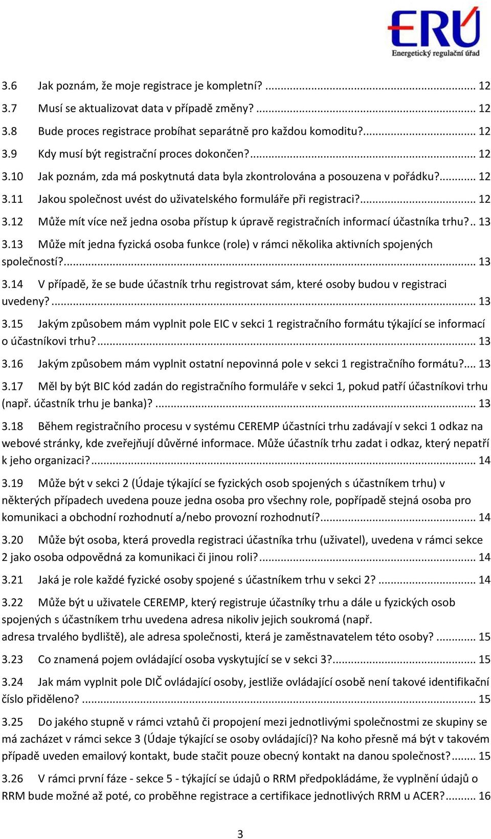 .. 13 3.13 Může mít jedna fyzická osoba funkce (role) v rámci několika aktivních spojených společností?... 13 3.14 V případě, že se bude účastník trhu registrovat sám, které osoby budou v registraci uvedeny?