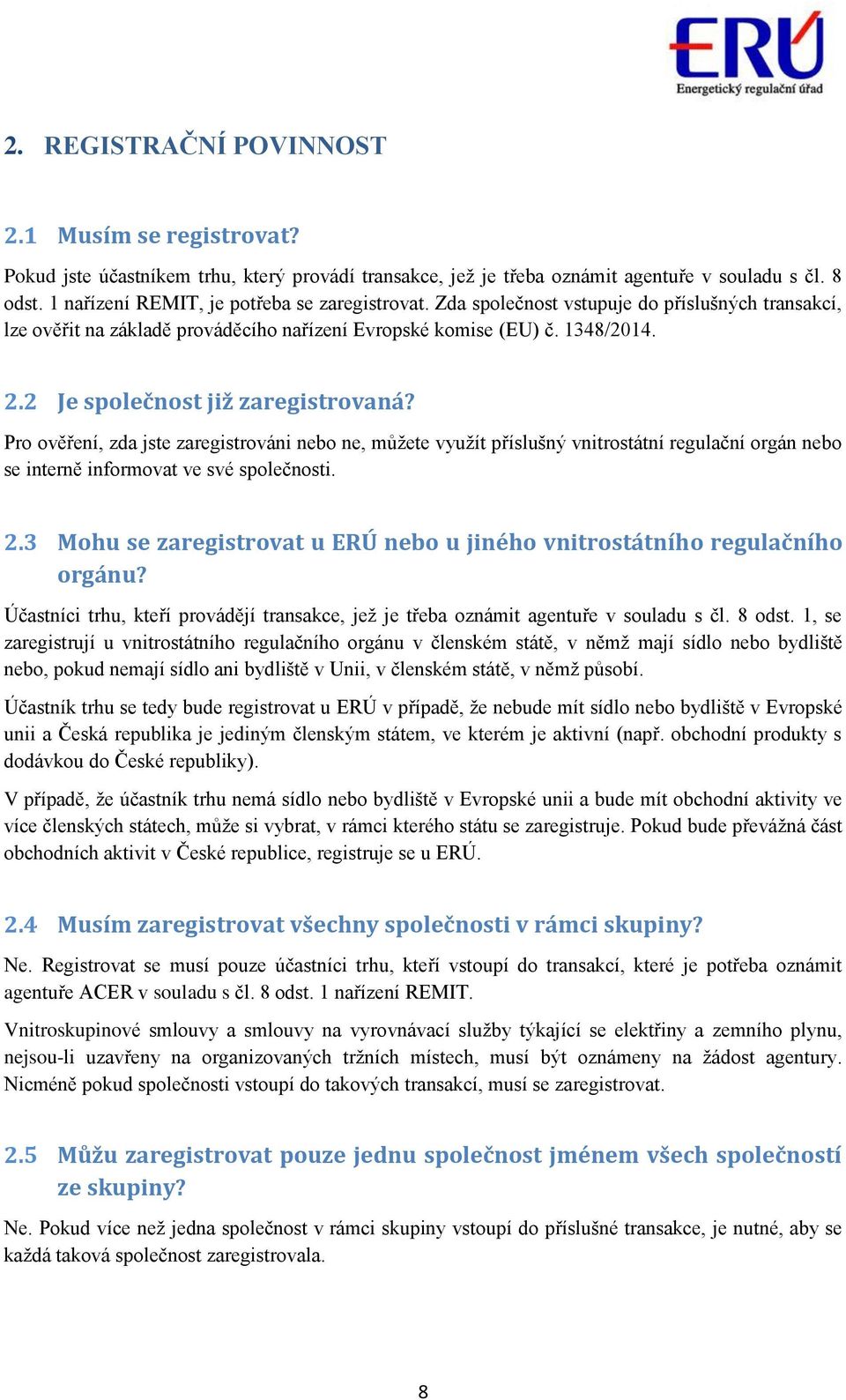 2 Je společnost již zaregistrovaná? Pro ověření, zda jste zaregistrováni nebo ne, můžete využít příslušný vnitrostátní regulační orgán nebo se interně informovat ve své společnosti. 2.