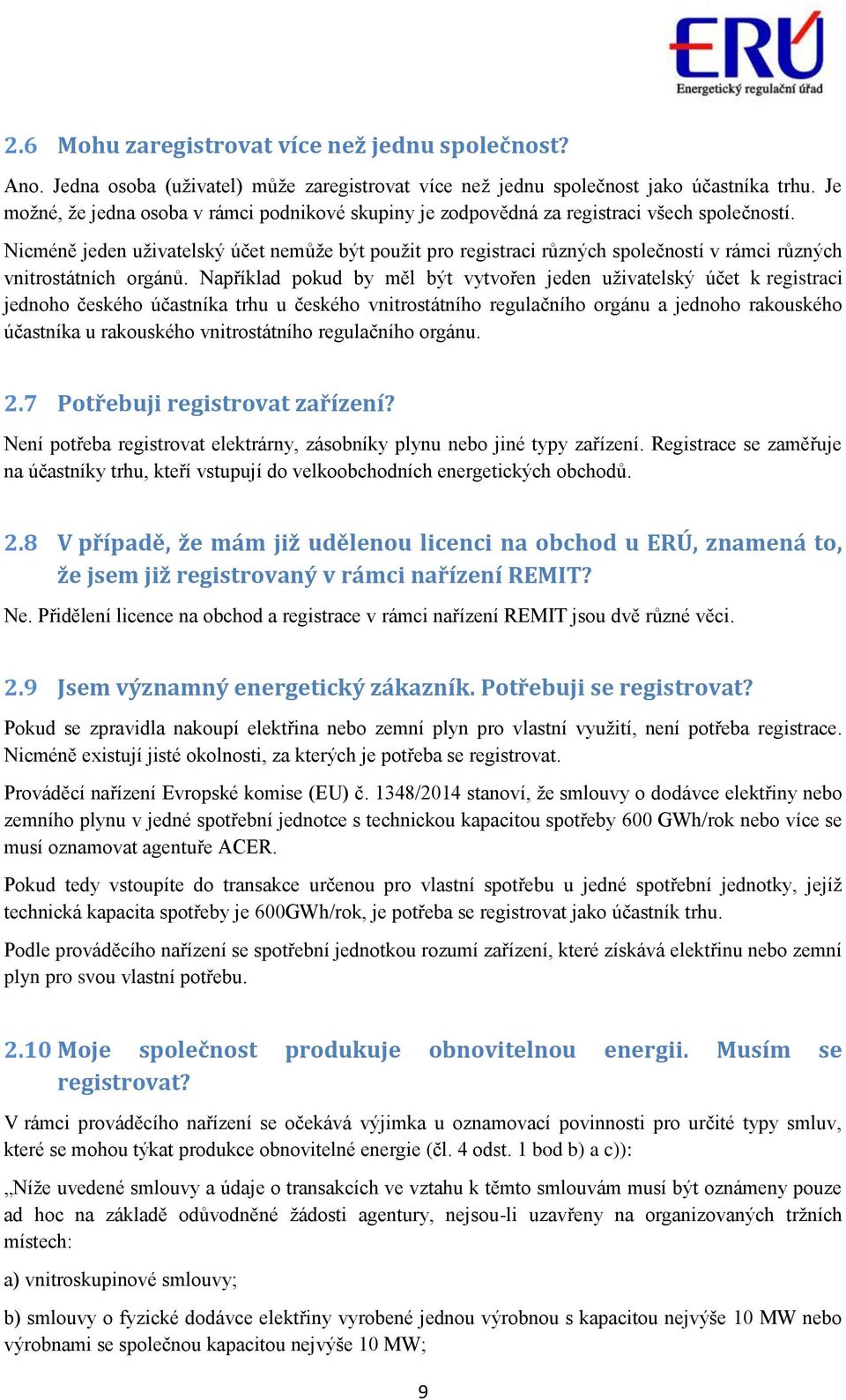 Nicméně jeden uživatelský účet nemůže být použit pro registraci různých společností v rámci různých vnitrostátních orgánů.