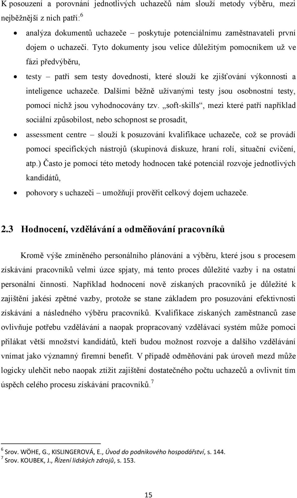 Dalšími běţně uţívanými testy jsou osobnostní testy, pomocí nichţ jsou vyhodnocovány tzv.