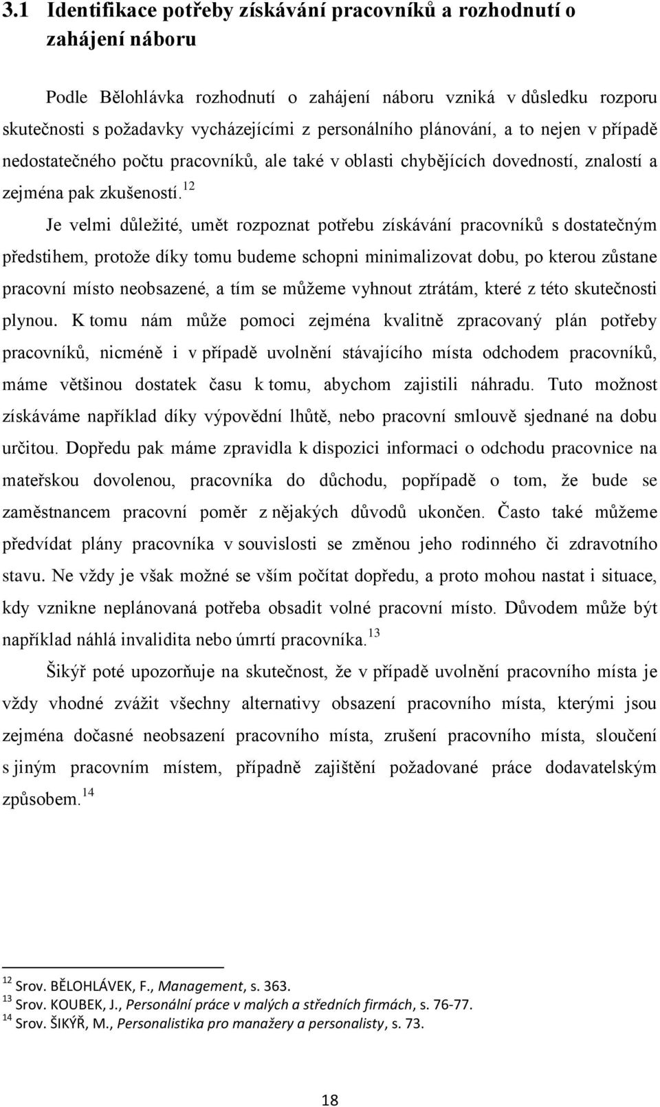 12 Je velmi důleţité, umět rozpoznat potřebu získávání pracovníků s dostatečným předstihem, protoţe díky tomu budeme schopni minimalizovat dobu, po kterou zůstane pracovní místo neobsazené, a tím se