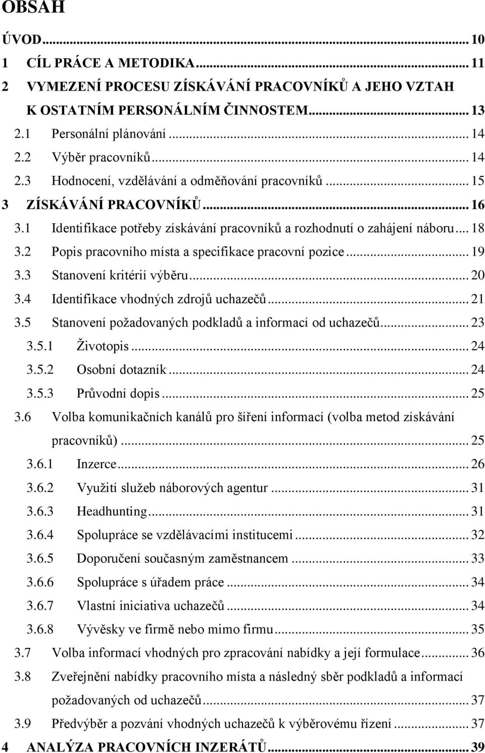 2 Popis pracovního místa a specifikace pracovní pozice... 19 3.3 Stanovení kritérií výběru... 20 3.4 Identifikace vhodných zdrojů uchazečů... 21 3.