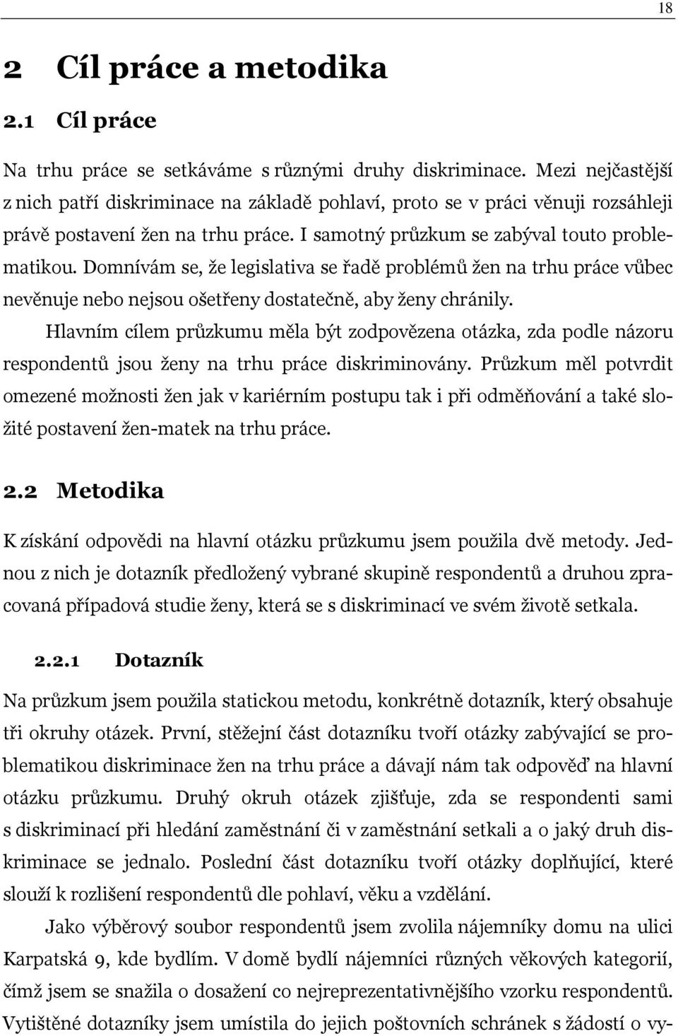 Domnívám se, že legislativa se řadě problémů žen na trhu práce vůbec nevěnuje nebo nejsou ošetřeny dostatečně, aby ženy chránily.