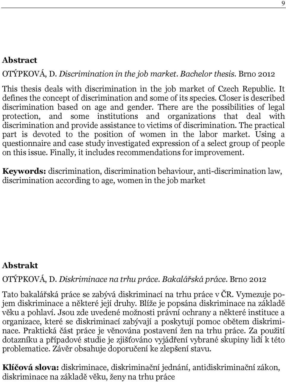 There are the possibilities of legal protection, and some institutions and organizations that deal with discrimination and provide assistance to victims of discrimination.