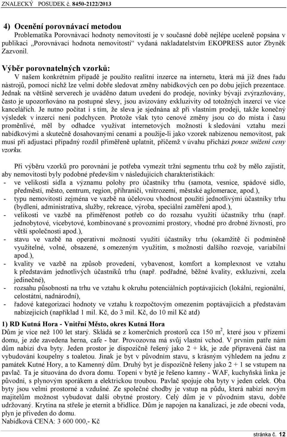 Výběr porovnatelných vzorků: V našem konkrétním případě je použito realitní inzerce na internetu, která má již dnes řadu nástrojů, pomocí nichž lze velmi dobře sledovat změny nabídkových cen po dobu