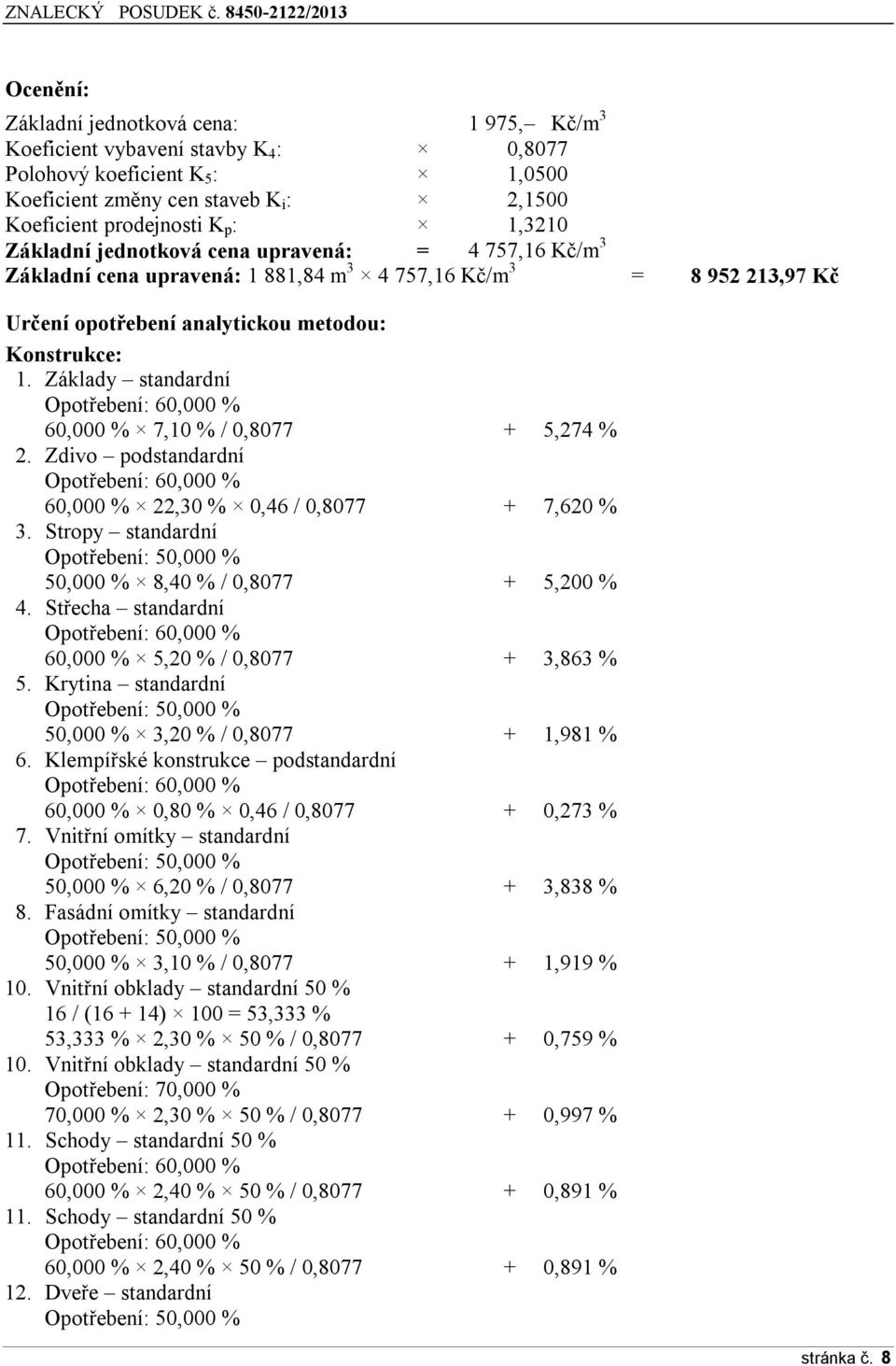 Základy standardní 60,000 % 7,10 % / 0,8077 + 5,274 % 2. Zdivo podstandardní 60,000 % 22,30 % 0,46 / 0,8077 + 7,620 % 3. Stropy standardní Opotřebení: 50,000 % 50,000 % 8,40 % / 0,8077 + 5,200 % 4.