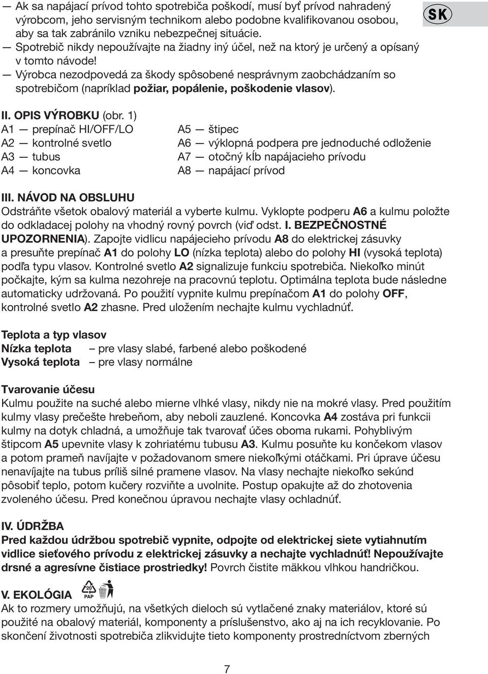 Výrobca nezodpovedá za škody spôsobené nesprávnym zaobchádzaním so spotrebičom (napríklad požiar, popálenie, poškodenie vlasov). II. OPIS VÝROBKU (obr.